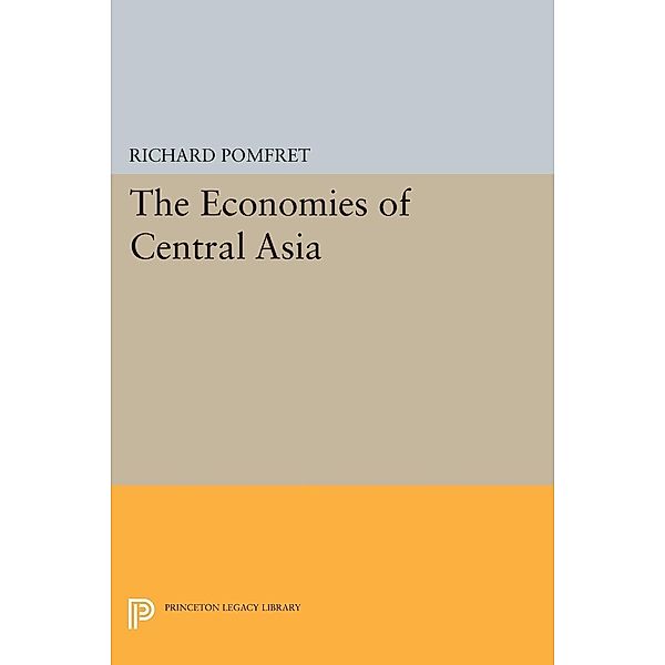 The Economies of Central Asia / Princeton Legacy Library Bd.318, Richard Pomfret