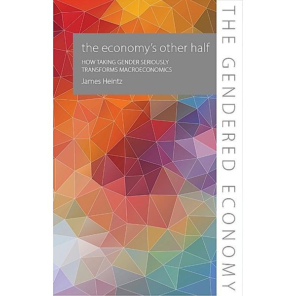The Economy's Other Half / The Gendered Economy, James Heintz