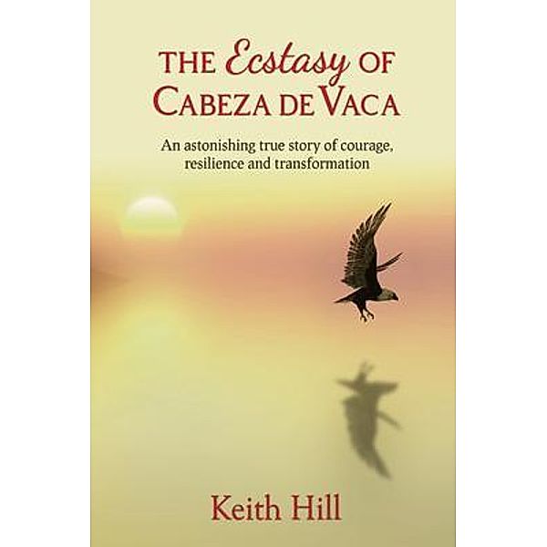 The Ecstasy of Cabeza de Vaca / Disjunct Books, Keith Hill