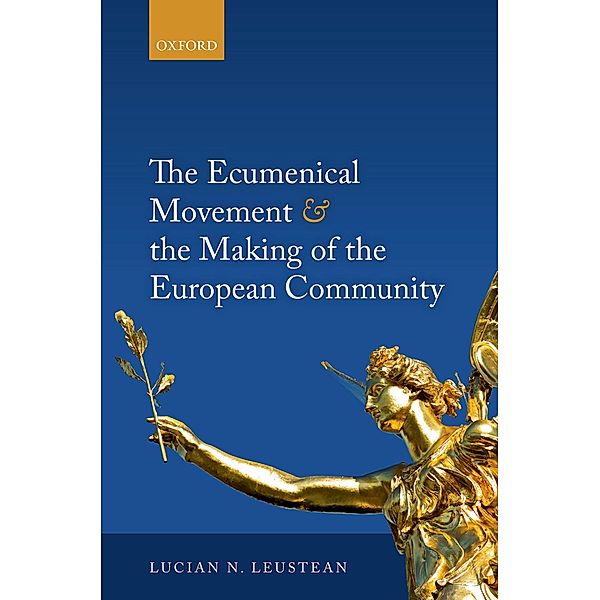 The Ecumenical Movement & the Making of the European Community, Lucian Leustean