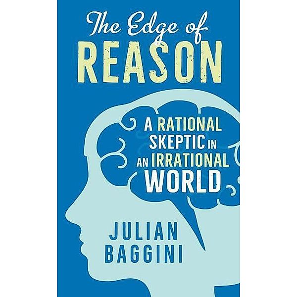 The Edge of Reason - A Rational Skeptic in an Irrational World; ., Julian Baggini