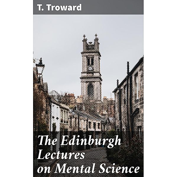 The Edinburgh Lectures on Mental Science, T. Troward