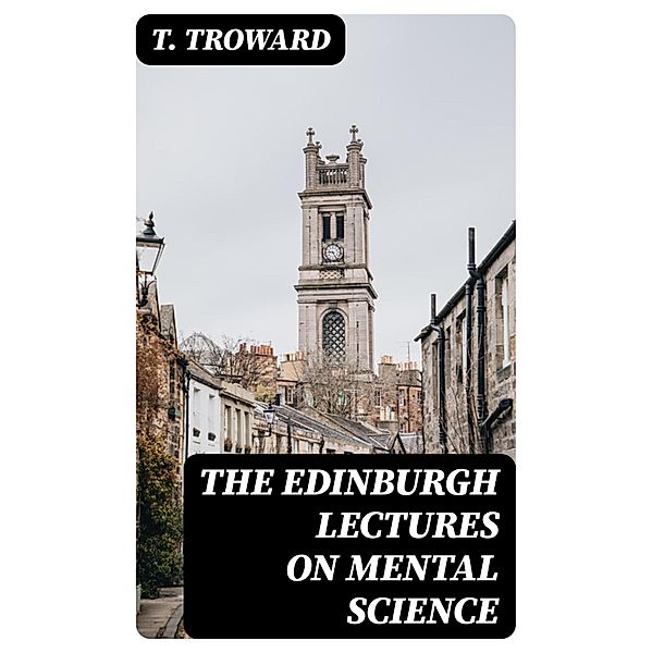 The Edinburgh Lectures on Mental Science, T. Troward