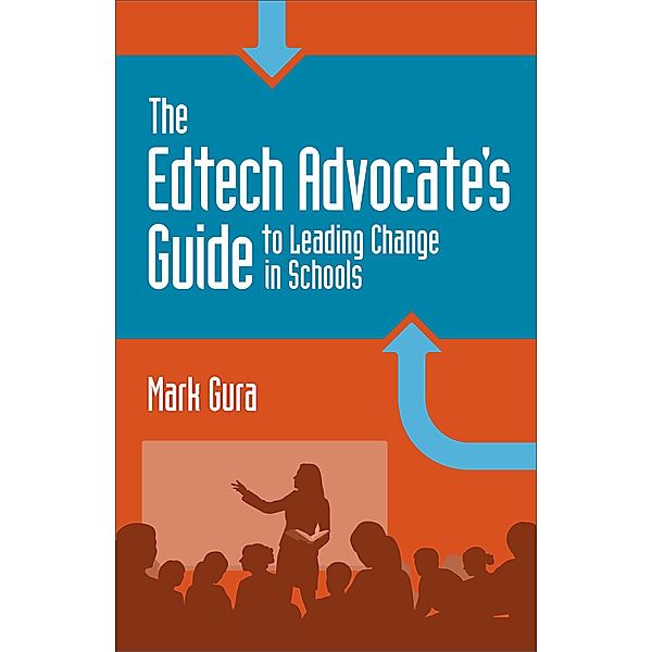 The EdTech Advocate's Guide to Leading Change in Schools, Mark Gura