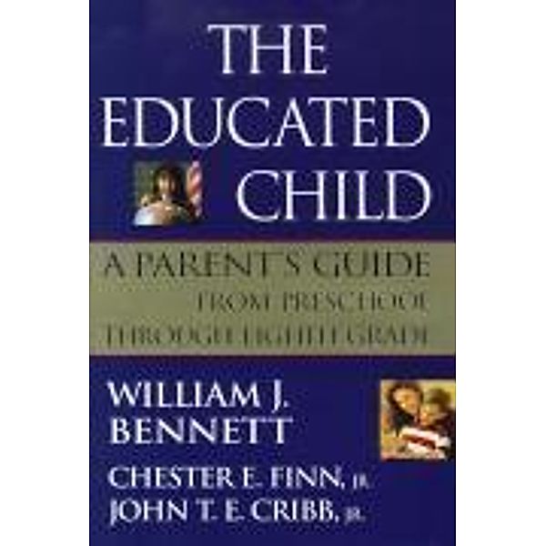 The Educated Child, William J. Bennett, Jr. , Chester E. Finn, Jr. , John T. E. Cribb