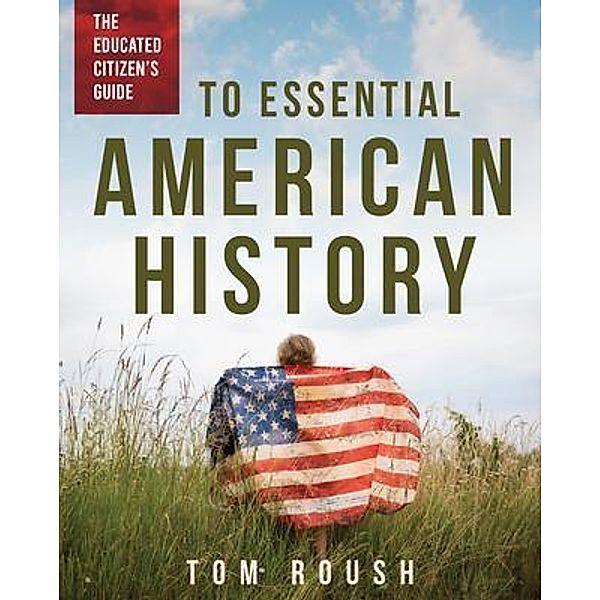 The Educated Citizen's Guide to Essential American History, Tom Roush