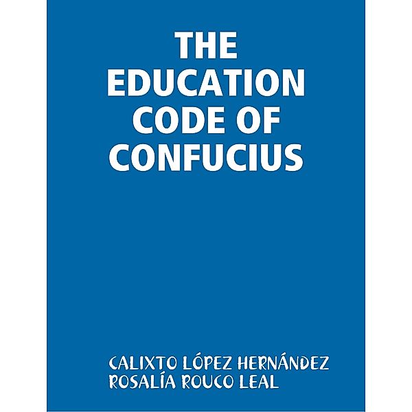 THE EDUCATION CODE OF CONFUCIUS, CALIXTO LÓPEZ HERNÁNDEZ, ROSALÍA ROUCO LEAL