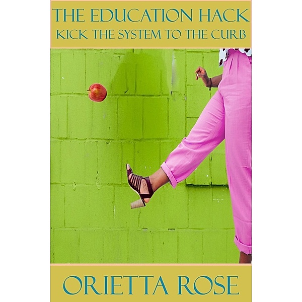 The Education Hack, Kick The System To The Curb, Orietta Rose