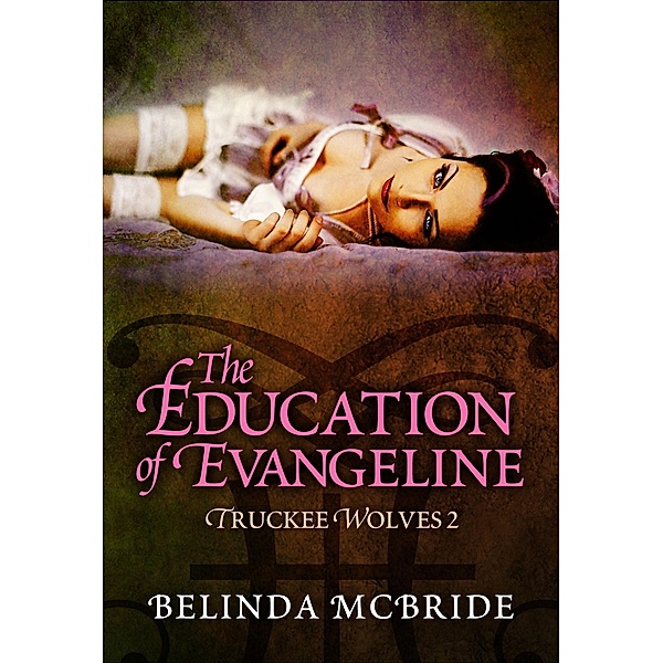 The Education of Evangeline (Truckee Wolves, #2) / Truckee Wolves, Belinda McBride