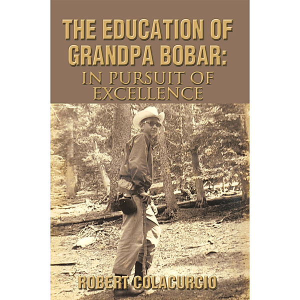 The Education of Grandpa Bobar: in Pursuit of Excellence, Robert Colacurcio