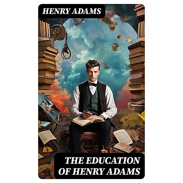 THE EDUCATION OF HENRY ADAMS, Henry Adams