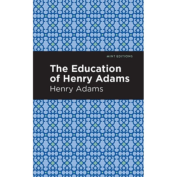 The Education of Henry Adams / Mint Editions (In Their Own Words: Biographical and Autobiographical Narratives), Henry Adams