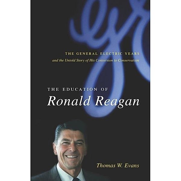 The Education of Ronald Reagan / Columbia Studies in Contemporary American History, Thomas Evans