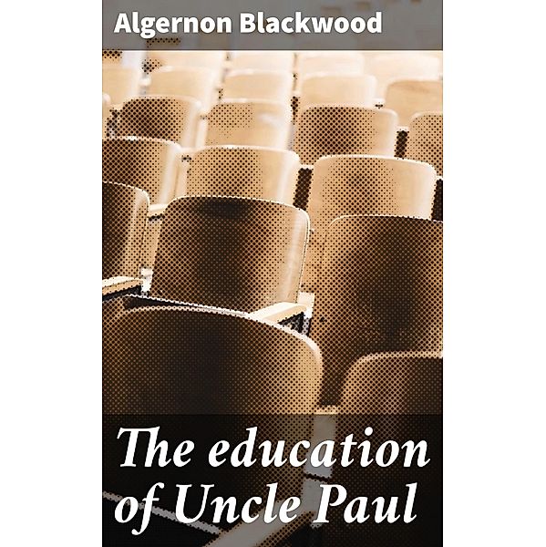The education of Uncle Paul, Algernon Blackwood