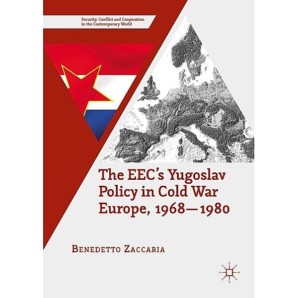 The EEC's Yugoslav Policy in Cold War Europe, 1968-1980 / Security, Conflict and Cooperation in the Contemporary World, Benedetto Zaccaria