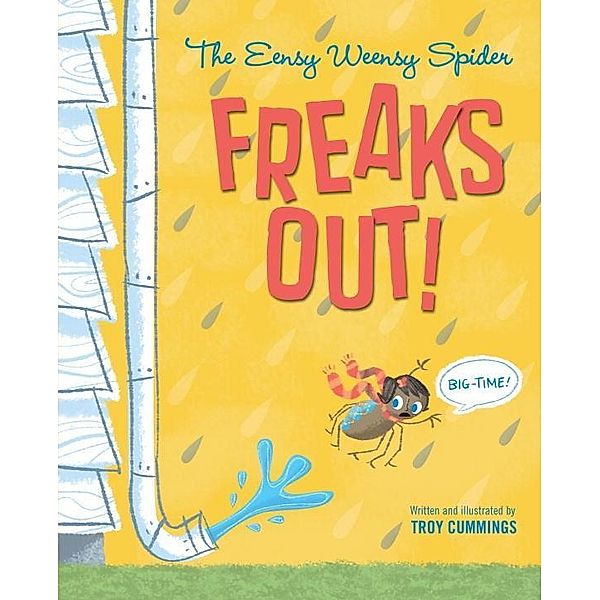 The Eensy Weensy Spider Freaks Out! (Big-Time!) / Random House Books for Young Readers, Troy Cummings