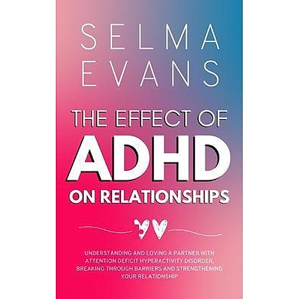 The Effect of ADHD on Relationships, Selma Evans