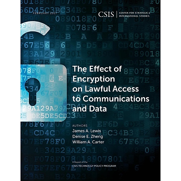 The Effect of Encryption on Lawful Access to Communications and Data / CSIS Reports, James A. Lewis, Denise E. Zheng, William A. Carter