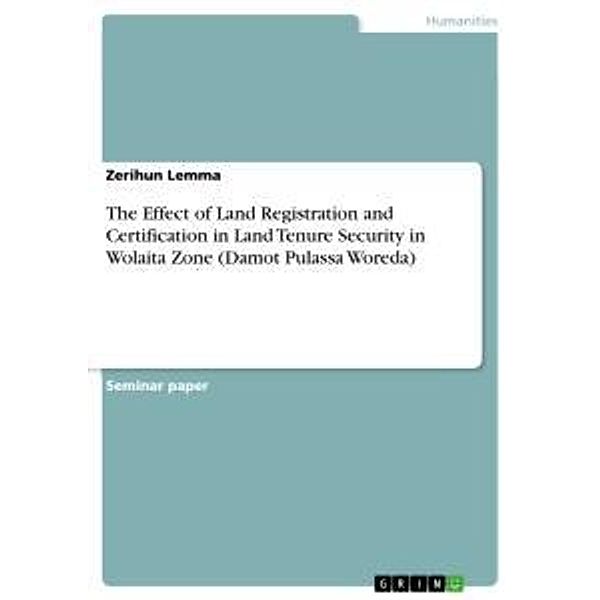 The Effect of Land Registration and Certification in Land Tenure Security in Wolaita Zone (Damot Pulassa Woreda), Zerihun Lemma