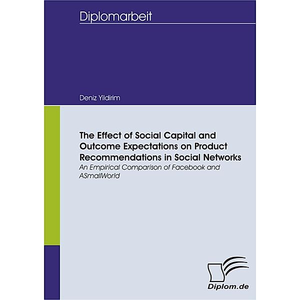 The Effect of Social Capital and Outcome Expectations on Product Recommendations in Social Networks: An Empirical Comparison of Facebook and ASmallWorld, Deniz Yildirim