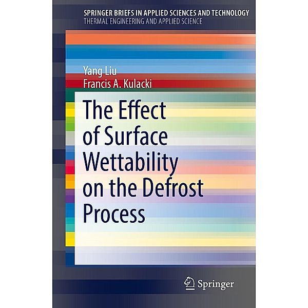 The Effect of Surface Wettability on the Defrost Process / SpringerBriefs in Applied Sciences and Technology, Yang Liu, Francis A. Kulacki