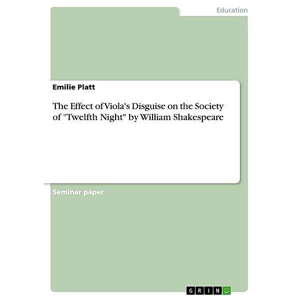 The Effect of Viola's Disguise on the Society of Twelfth Night by William Shakespeare, Emilie Platt