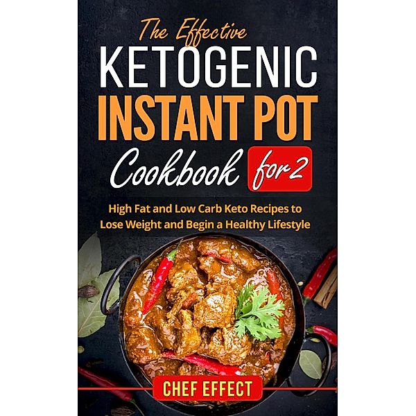 The Effective Ketogenic Instant Pot Cookbook for 2, Chef Effect