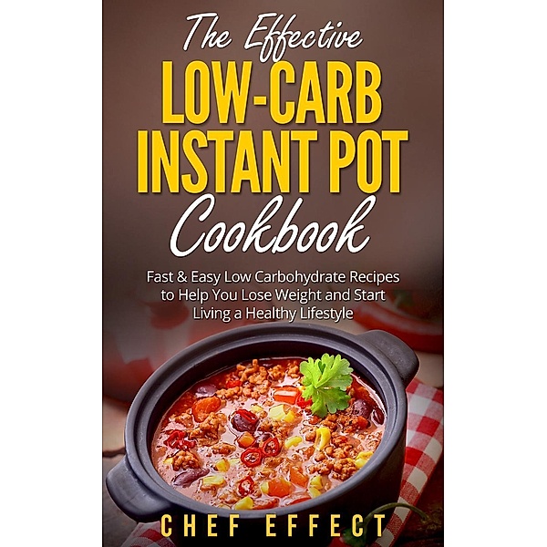 The Effective Low-Carb Instant Pot Cookbook, Chef Effect