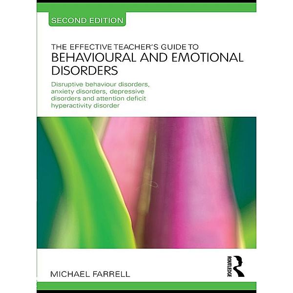 The Effective Teacher's Guide to Behavioural and Emotional Disorders, Michael Farrell