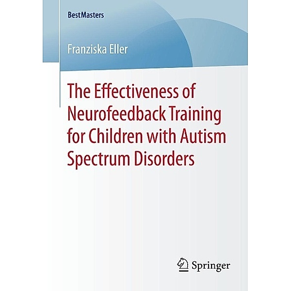 The Effectiveness of Neurofeedback Training for Children with Autism Spectrum Disorders / BestMasters, Franziska Eller
