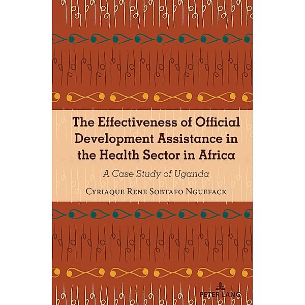 The Effectiveness of Official Development Assistance in the Health Sector in Africa / Africa in the Global Space Bd.7, Cyriaque Sobtafo