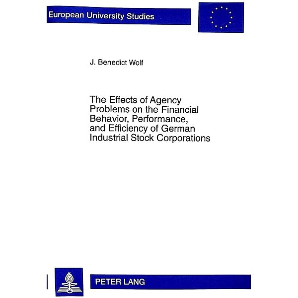 The Effects of Agency Problems on the Financial Behavior, Performance, and Efficiency of German Industrial Stock Corporations, J. Benedict Wolf