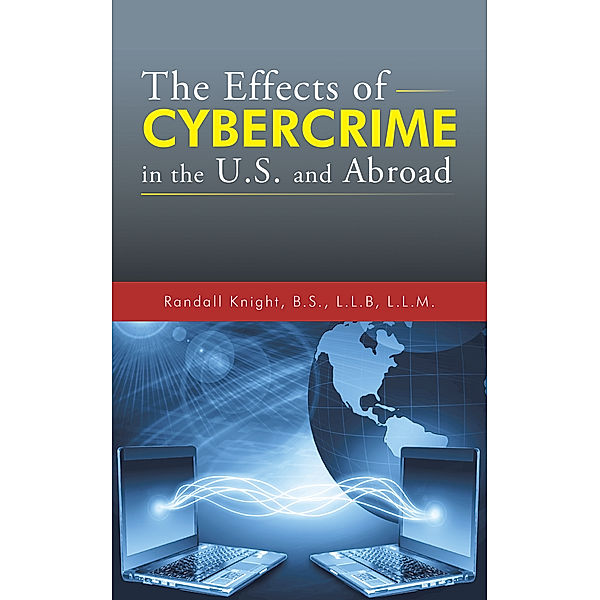 The Effects of Cybercrime in the U.S. and Abroad, Randall Knight B.S. L.L.B L.L.M.