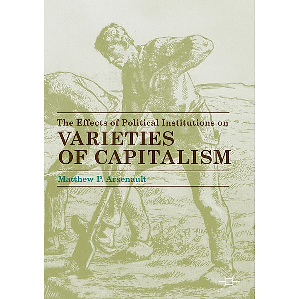 The Effects of Political Institutions on Varieties of Capitalism, Matthew Arsenault