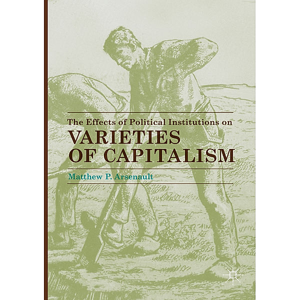 The Effects of Political Institutions on Varieties of Capitalism, Matthew P. Arsenault