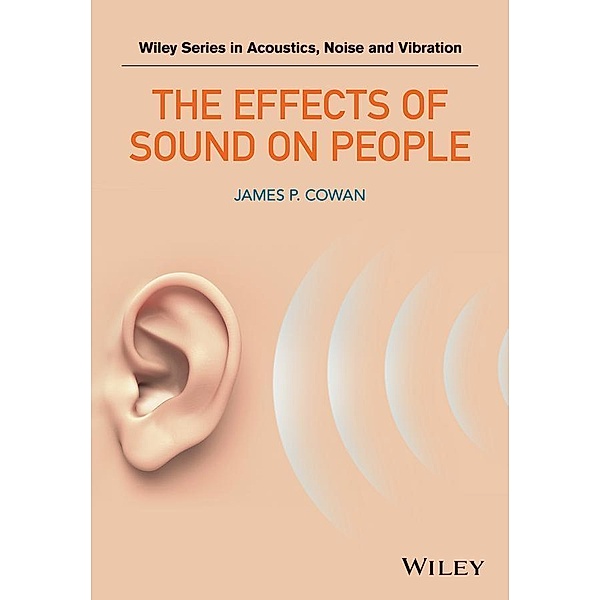 The Effects of Sound on People / Wiley Series in Acoustics Noise and Vibration, James P. Cowan