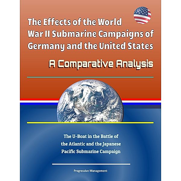 The Effects of the World War II Submarine Campaigns of Germany and the United States: A Comparative Analysis - The U-Boat in the Battle of the Atlantic and the Japanese Pacific Submarine Campaign