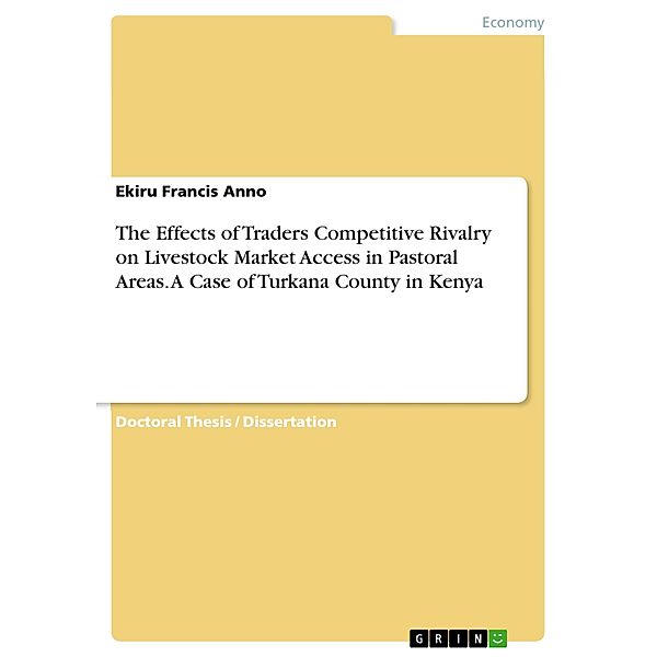 The Effects of Traders Competitive Rivalry on Livestock Market Access in Pastoral Areas. A Case of Turkana County in Kenya, Ekiru Francis Anno