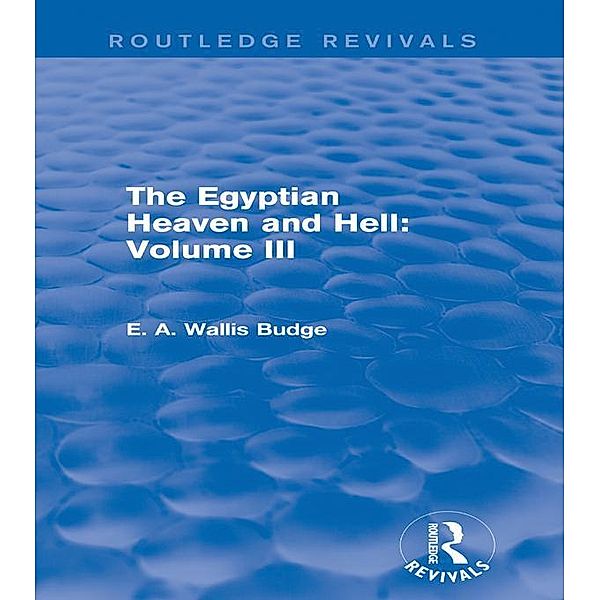The Egyptian Heaven and Hell: Volume III (Routledge Revivals) / Routledge Revivals, E. A. Wallis Budge