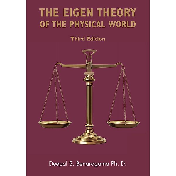 The Eigen Theory of the Physical World (Third Edition), Deepal S. Benaragama Ph. D.