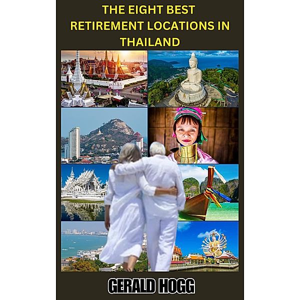 The Eight Best Retirement Locations in Thailand (The Retirees Travel Guide Series) / The Retirees Travel Guide Series, Gerald Hogg