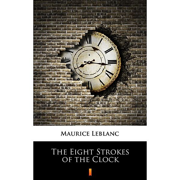 The Eight Strokes of the Clock, Maurice Leblanc, Alexander Teixeira de Mattos