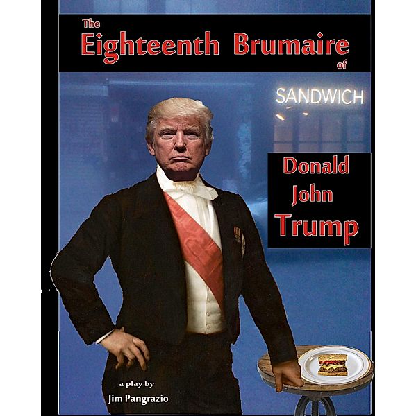 The Eighteenth Brumaire of Donald John Trump, Jim Pangrazio