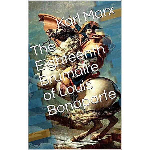 The Eighteenth Brumaire of Louis Bonaparte, Karl Marx