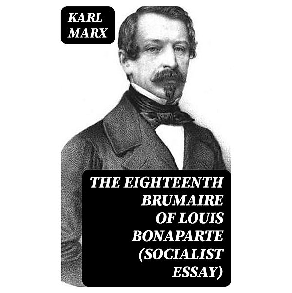 The Eighteenth Brumaire of Louis Bonaparte (Socialist Essay), Karl Marx