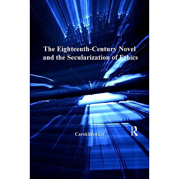 The Eighteenth-Century Novel and the Secularization of Ethics, Carol Stewart