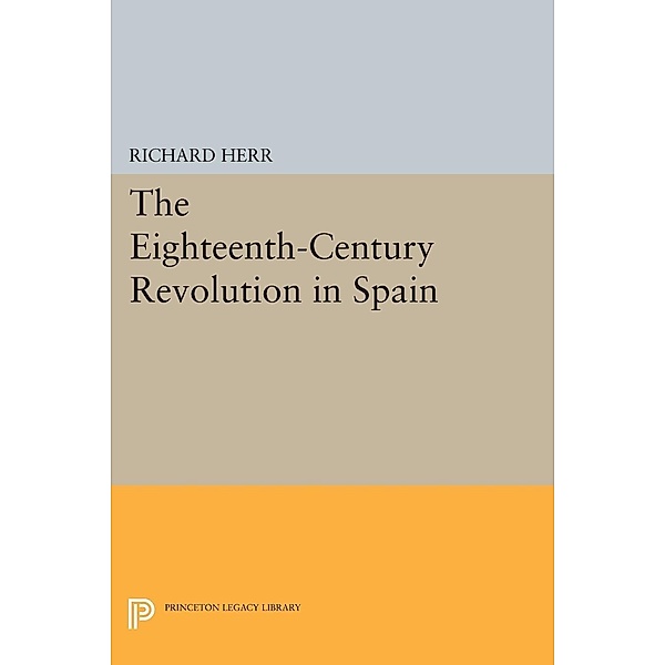 The Eighteenth-Century Revolution in Spain / Princeton Legacy Library Bd.1938, Richard Herr