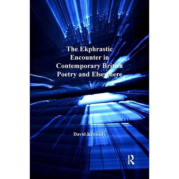 The Ekphrastic Encounter in Contemporary British Poetry and Elsewhere, David Kennedy