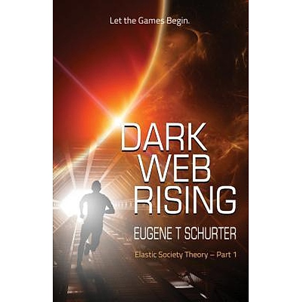 The Elastic Society Theory: 1 Dark Web Rising, Eugene T Schurter