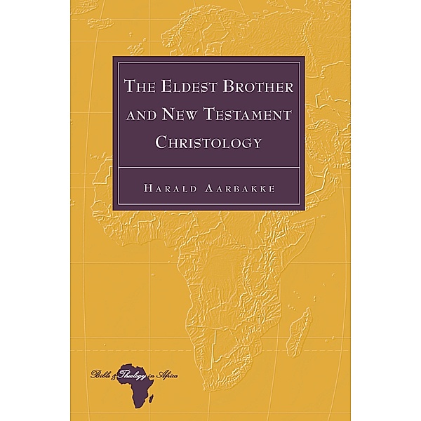 The Eldest Brother and New Testament Christology / Bible and Theology in Africa Bd.27, Harald Aarbakke